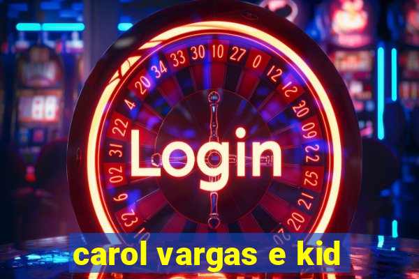 carol vargas e kid